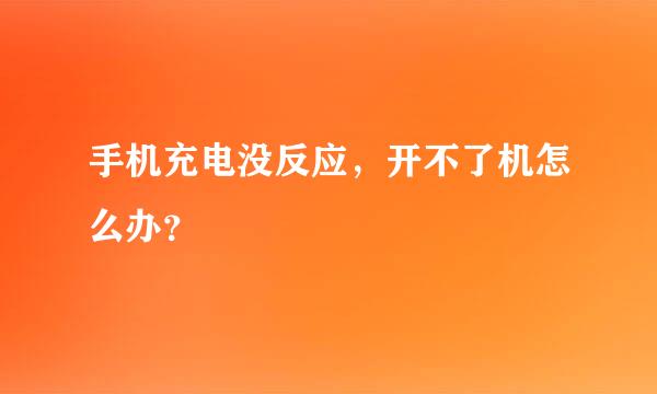 手机充电没反应，开不了机怎么办？