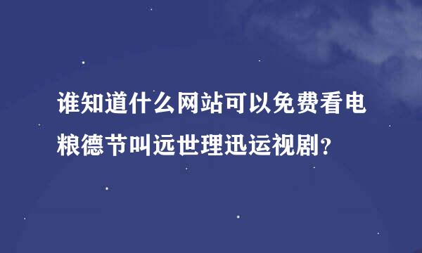 谁知道什么网站可以免费看电粮德节叫远世理迅运视剧？