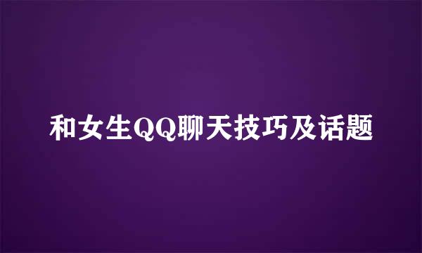 和女生QQ聊天技巧及话题