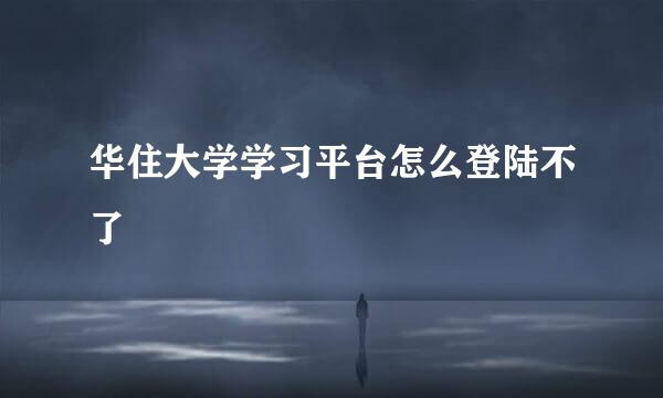 华住大学学习平台怎么登陆不了