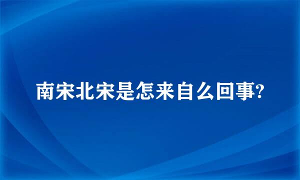 南宋北宋是怎来自么回事?