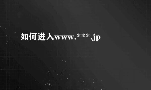 如何进入www.***.jp