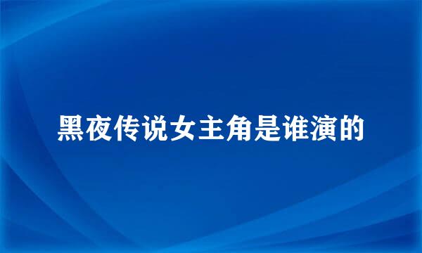 黑夜传说女主角是谁演的