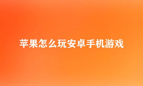 苹果怎么玩安卓手机游戏