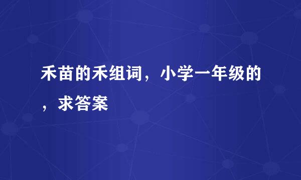 禾苗的禾组词，小学一年级的，求答案