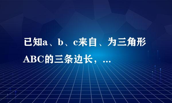 已知a、b、c来自、为三角形ABC的三条边长，...