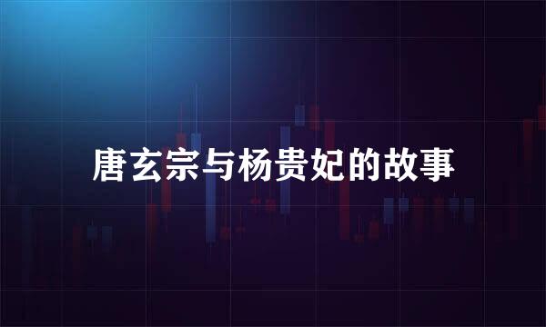 唐玄宗与杨贵妃的故事