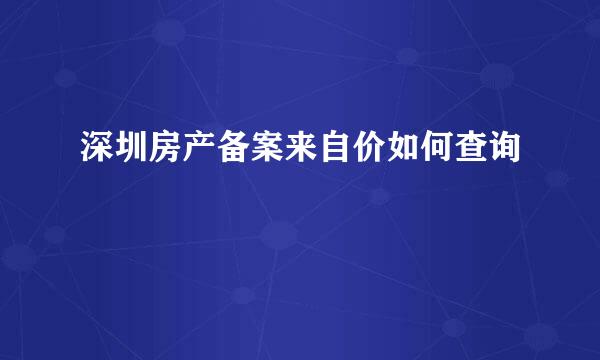 深圳房产备案来自价如何查询