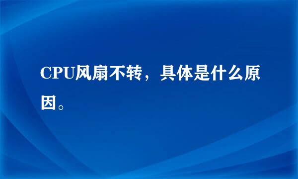 CPU风扇不转，具体是什么原因。