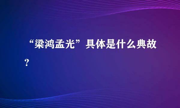“梁鸿孟光”具体是什么典故？