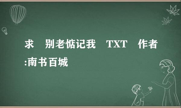求 别老惦记我 TXT 作者:南书百城