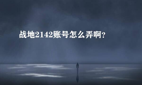 战地2142账号怎么弄啊？