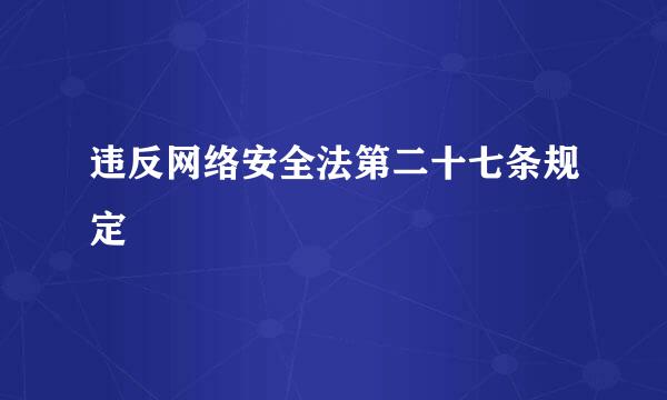 违反网络安全法第二十七条规定