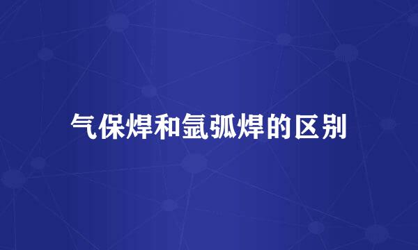 气保焊和氩弧焊的区别