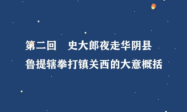 第二回 史大郎夜走华阴县 鲁提辖拳打镇关西的大意概括