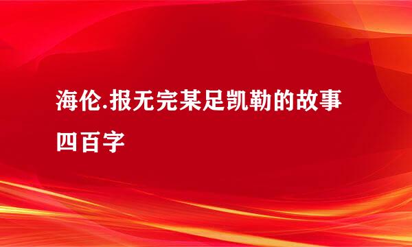 海伦.报无完某足凯勒的故事四百字