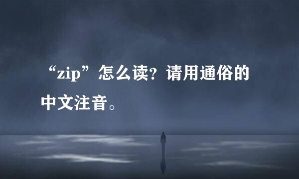 “zip”怎么读？请用通俗的中文注音。