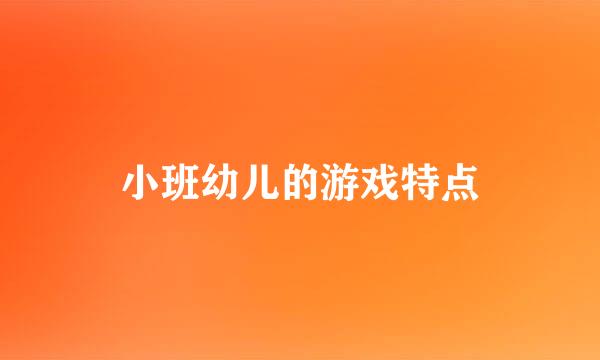 小班幼儿的游戏特点