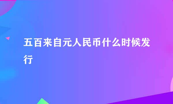 五百来自元人民币什么时候发行