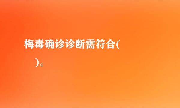 梅毒确诊诊断需符合(    )。