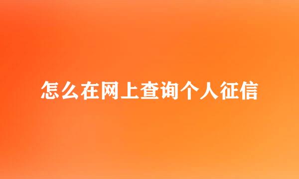 怎么在网上查询个人征信