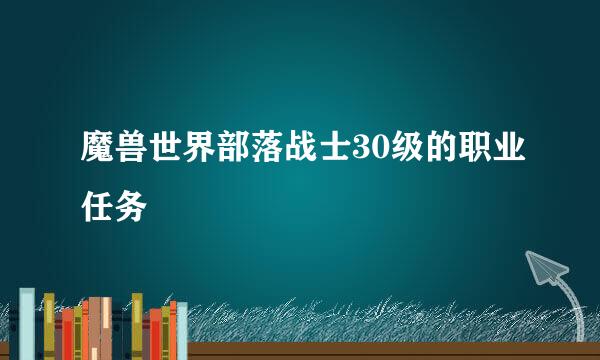 魔兽世界部落战士30级的职业任务