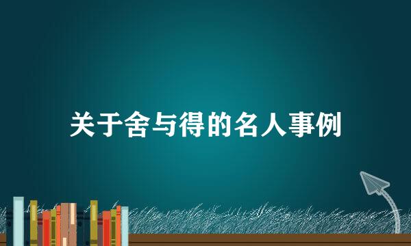关于舍与得的名人事例