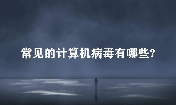 常见的计算机病毒有哪些?