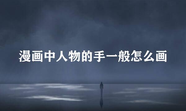 漫画中人物的手一般怎么画