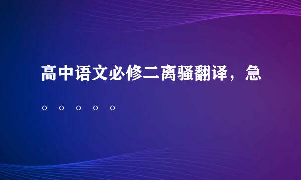 高中语文必修二离骚翻译，急。。。。。