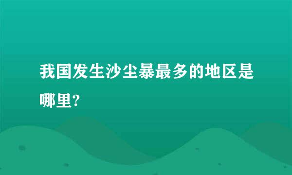 我国发生沙尘暴最多的地区是哪里?