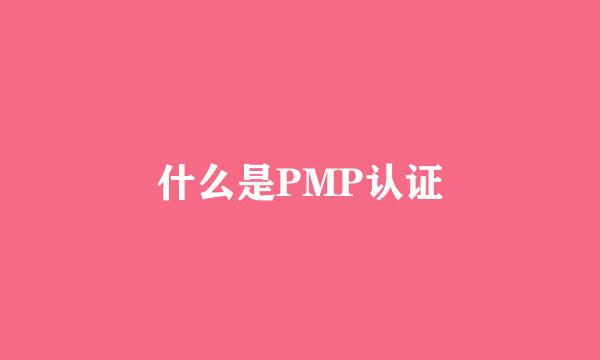 什么是PMP认证