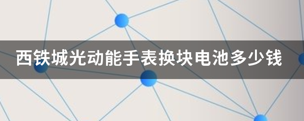 西铁城光动能手表换块电池多少钱