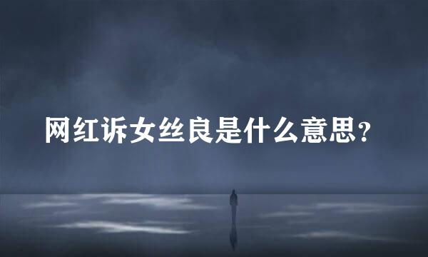 网红诉女丝良是什么意思？