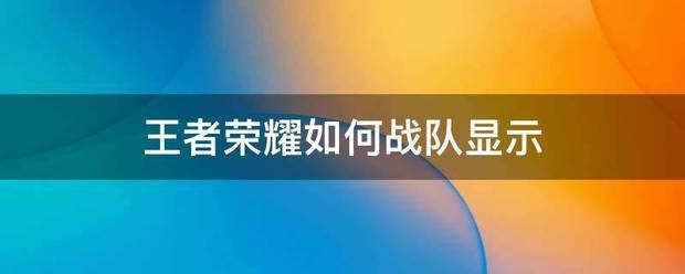 王者荣耀如何战队显示