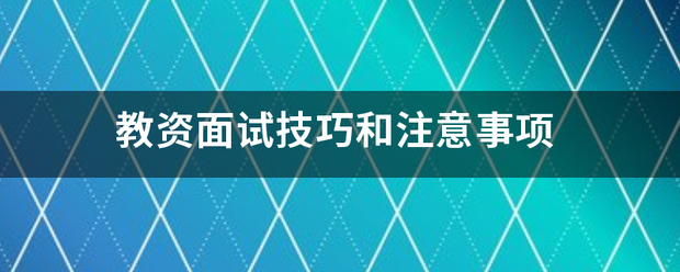 教批检走当甚食资面试技巧和注意事项