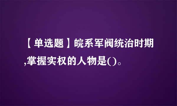 【单选题】皖系军阀统治时期,掌握实权的人物是()。