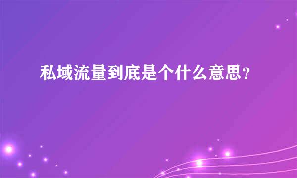 私域流量到底是个什么意思？