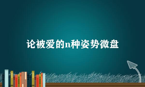 论被爱的n种姿势微盘