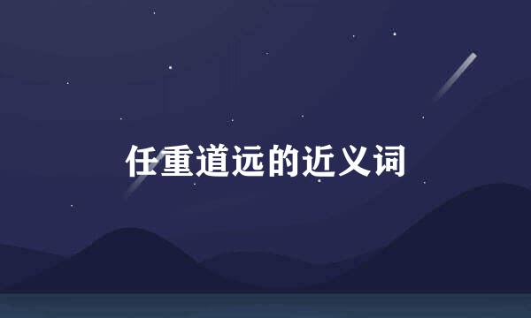 任重道远的近义词