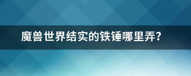 魔来自兽世界结实的铁锤哪里弄？