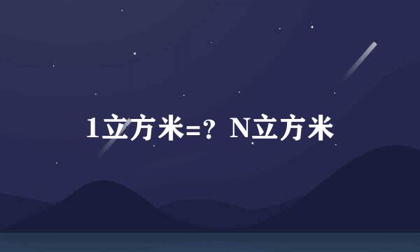 1立方米=？N立方米