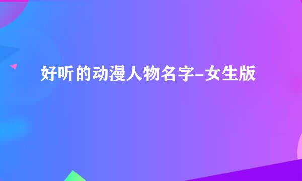 好听的动漫人物名字-女生版