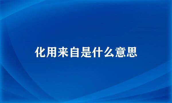 化用来自是什么意思
