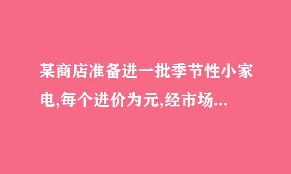 某商店准备进一批季节性小家电,每个进价为元,经市场预测,销售定价为元,可售出个;...