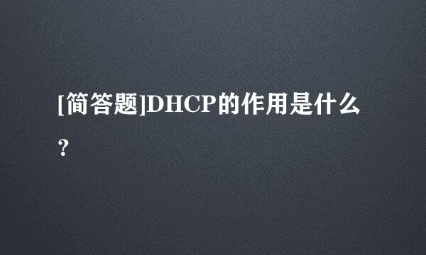 [简答题]DHCP的作用是什么？