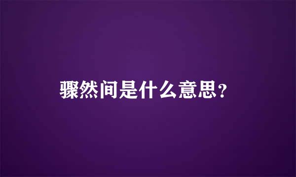 骤然间是什么意思？