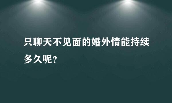 只聊天不见面的婚外情能持续多久呢？