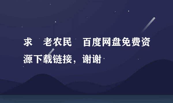求 老农民 百度网盘免费资源下载链接，谢谢