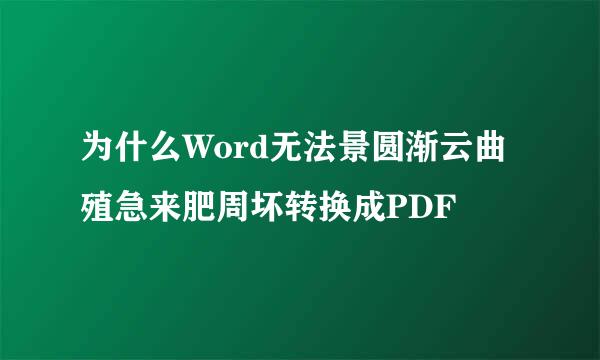 为什么Word无法景圆渐云曲殖急来肥周坏转换成PDF